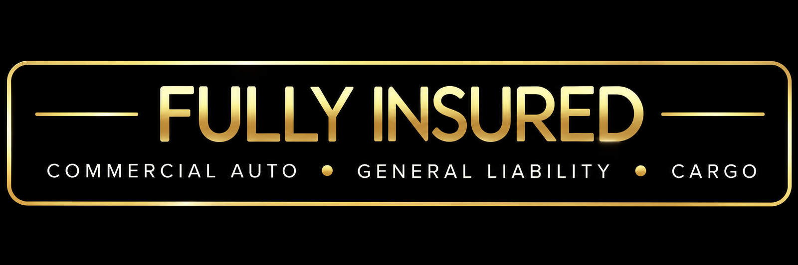 Fully Insured — Commercial Auto, General Liability and Cargo